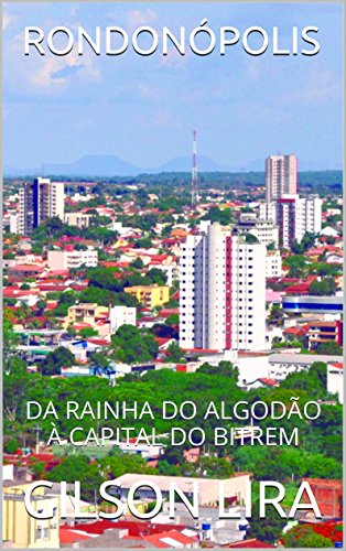 Livro PDF RONDONÓPOLIS: DA RAINHA DO ALGODÃO À CAPITAL DO BITREM