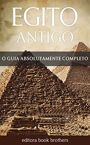 Livro PDF Egito Antigo: Um Guia Completo da História Egípcia, Pirâmides Antigas, Templos, Mitologia Egípcia e Faraós, como Tutancâmon e Cleópatra