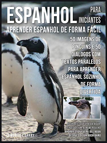Livro PDF Espanhol para Iniciantes – Aprender Espanhol de Forma Fácil : 50 imagens de Pinguins e 50 diálogos com textos paralelos para aprender espanhol sozinho … (Foreign Language Learning Guides)