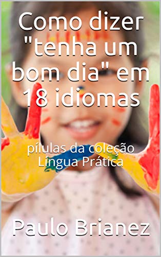 Livro PDF: Como falar “tenha um bom dia” em 18 idiomas: coleção Língua Prática
