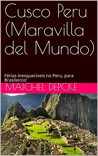 Livro PDF Cusco Peru (Maravilla del Mundo): Férias Inesquecíveis no Peru, para Brasileiros! (Cusco Peru Para Brasileiros Livro 1)
