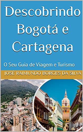 Livro PDF Descobrindo Bogotá e Cartagena: O Seu Guia de Viagem e Turismo