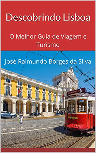 Livro PDF Descobrindo Lisboa: O Melhor Guia de Viagem e Turismo José Raimundo Borges da Silva