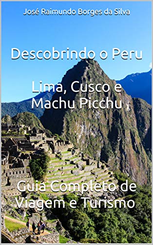 Livro PDF Descobrindo o Peru – Lima, Cusco e Machu Picchu: Guia Completo de Viagem e Turismo