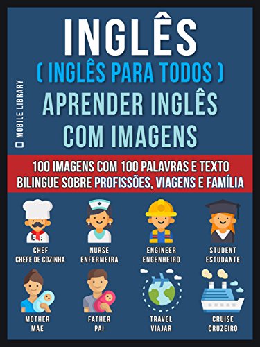 Livro PDF Inglês ( Inglês Para Todos ) Aprender Inglês Com Imagens (Vol 1): 100 imagens com 100 palavras e texto bilingue sobre profissões, viagens e família (Foreign Language Learning Guides)