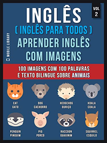 Livro PDF Inglês ( Inglês Para Todos ) Aprender Inglês Com Imagens (Vol 2): 100 imagens com 100 palavras e texto bilingue sobre Animais (Foreign Language Learning Guides)