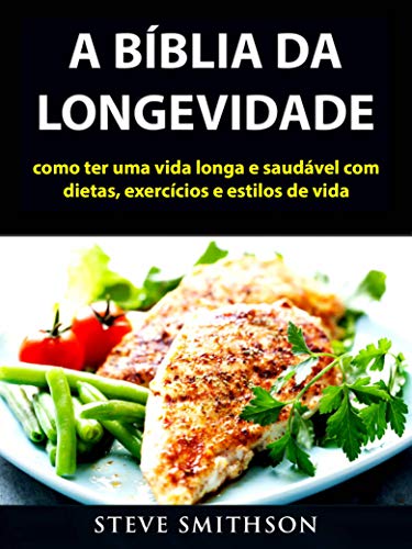 Livro PDF A Bíblia da Longevidade: como ter uma vida longa e saudável com dietas, exercícios e estilos de vida
