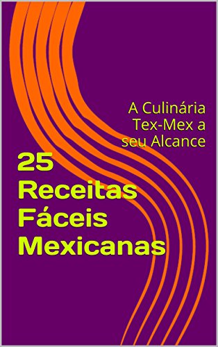 Livro PDF 25 Receitas Fáceis Mexicanas: A Culinária Tex-Mex a seu Alcance