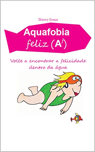 Livro PDF Aquafobia feliz (Af): Volte a encontrar a felicidade dentro da àgua (Nova edição atualizada)