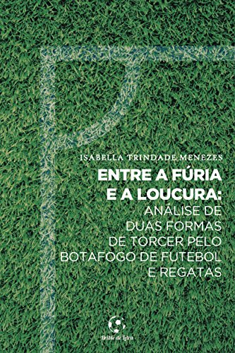 Livro PDF Entre a Fúria e a Loucura: Análise de duas formas de torcer pelo Botafogo de Futebol e Regatas