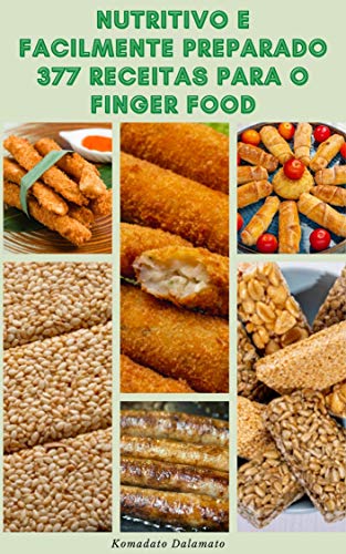 Livro PDF Nutritivo E Facilmente Preparado 377 Receitas Para O Finger Food : Receitas Simples E Saborosas Para A Comida De Dedo Que Sua Família Vai Adorar