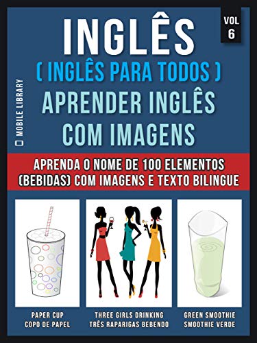 Livro PDF Inglês ( Inglês Para Todos ) Aprender Inglês Com Imagens (Vol 6) : Aprenda o nome de 100 elementos (bebidas) com imagens e texto bilingue (Foreign Language Learning Guides)