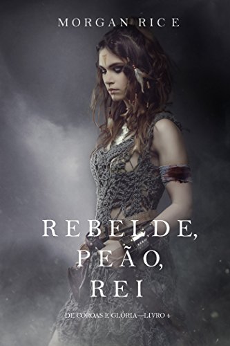 Livro PDF Rebelde, Peão, Rei (De Coroas e Glória – Livro n 4)