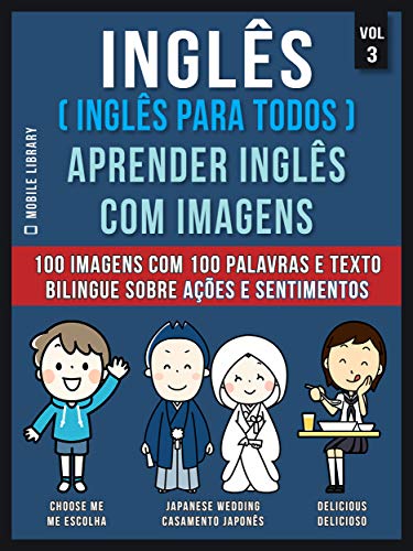 Livro PDF Inglês ( Inglês Para Todos ) Aprender Inglês Com Imagens (Vol 3): 100 imagens com 100 palavras e texto bilingue sobre Ações e Sentimentos (Foreign Language Learning Guides)