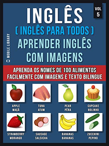 Livro PDF Inglês ( Inglês Para Todos ) Aprender Inglês Com Imagens (Vol 5): Aprenda o nome de 100 alimentos facilmente com imagens e texto bilingue (Foreign Language Learning Guides)