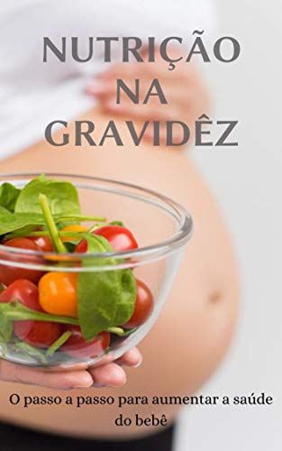 Livro PDF Nutrição na gravidez: O passo a passo para aumentar a saúde do bebê