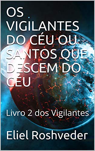 Livro PDF OS VIGILANTES DO CÉU OU SANTOS QUE DESCEM DO CÉU: Livro 2 dos Vigilantes (Aliens e Mundos Paralelos 3)