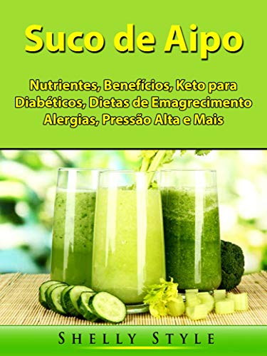 Livro PDF Suco de Aipo: Nutrientes, Benefícios, Keto para Diabéticos, Dietas de Emagrecimento, Alergias, Pressão Alta e Mais