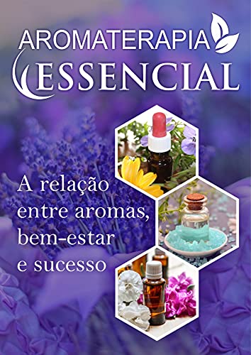 Livro PDF AROMATERAPIA ESSENCIAL : A Relação entre aromas, bem-estar e sucesso!