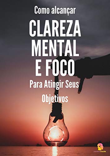 Livro PDF: Clareza Mental e Foco : Como Alcançar Clareza Mental e Foco Para Atingir Seus Objetivos (Saúde Mental e Vida Plena Livro 2)
