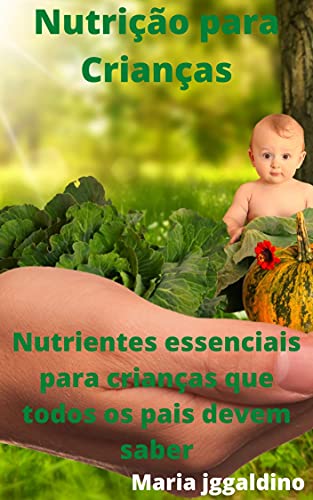 Livro PDF: Nutrição para Crianças: Nutrientes essenciais para crianças que todos os pais devem saber