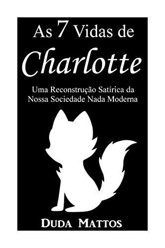 Livro PDF As 7 Vidas de Charlotte: Uma Reconstrução Satírica da Nossa Sociedade Nada Moderna (2018)