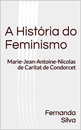 Livro PDF A história do feminismo: Marie-Jean-Antoine-Nicolas de Caritat de Condorcet