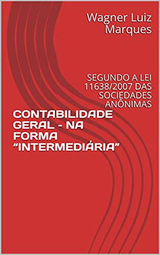 Livro PDF CONTABILIDADE GERAL – NA FORMA “INTERMEDIÁRIA”: SEGUNDO A LEI 11638/2007 DAS SOCIEDADES ANÔNIMAS
