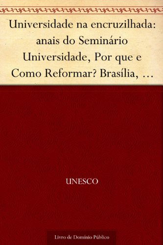 Livro PDF Universidade na encruzilhada: anais do Seminário Universidade, Por que e Como Reformar? Brasília, ago. 2003