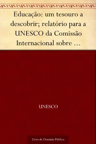 Livro PDF Educação: um tesouro a descobrir; relatório para a UNESCO da Comissão Internacional sobre Educação para o Século XXI