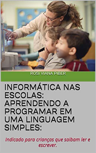 Livro PDF: Informática nas Escolas: Aprendendo a Programar em uma Linguagem Simples:: Indicado para crianças que saibam ler e escrever.