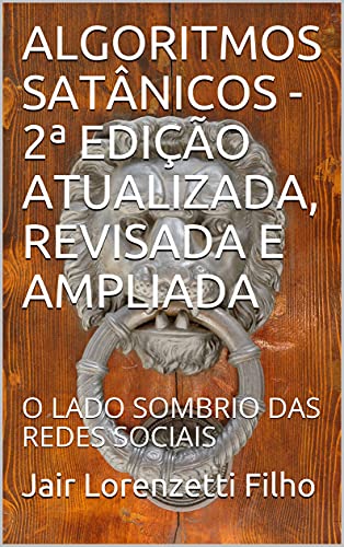 Livro PDF ALGORITMOS SATÂNICOS – 2ª EDIÇÃO ATUALIZADA, REVISADA E AMPLIADA: O LADO SOMBRIO DAS REDES SOCIAIS