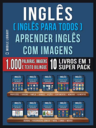 Livro PDF Inglês ( Inglês Para Todos ) Aprender Inglês Com Imagens (Super Pack 10 livros em 1): 1.000 palavras, 1.000 imagens, 1.000 textos bilingue (10 livros em … (Foreign Language Learning Guides)