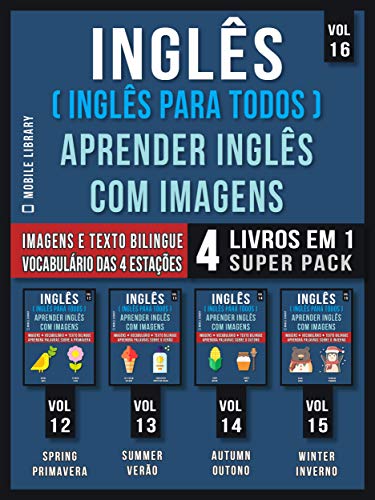Livro PDF Inglês ( Inglês Para Todos ) Aprender Inglês Com Imagens (Vol 16) Super Pack 4 livros em 1: Vocabulário das Estações do Ano com Imagens e Textos Bilingue … (Foreign Language Learning Guides)