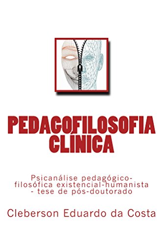 Livro PDF Pedagofilosofia Clínica: Psicanálise pedagógico-filosófica existencial-humanista (Tese de Pós-doutorado)