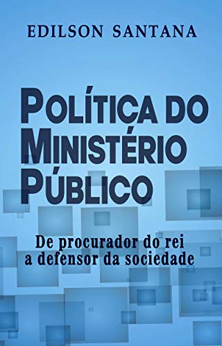 Livro PDF POLÍTICA DO MINISTÉRIO PÚBLICO: De procurador do rei a defensor da sociedade
