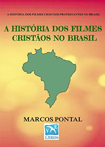 Livro PDF A HISTÓRIA DOS FILMES CRISTÃOS NO BRASIL: EDIÇÃO SEM FOTOS