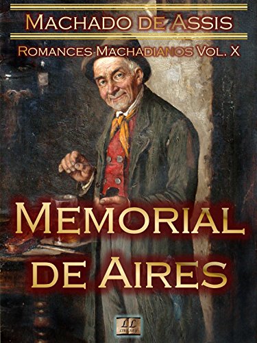 Livro PDF Memorial de Aires [Ilustrado, Notas, Índice Ativo, Com Biografia, Críticas, Análises, Resumo e Estudos] – Romances Machadianos Vol. X: Romance