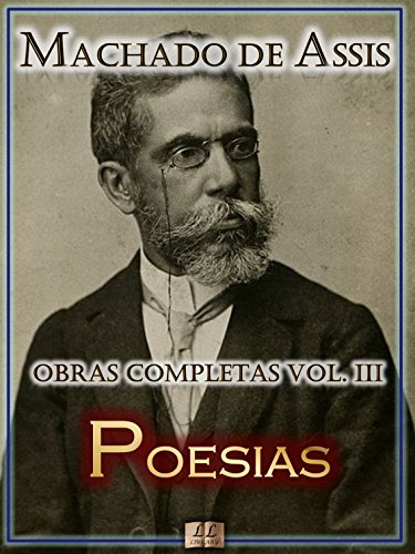 Livro PDF Poesias de Machado de Assis – Obras Completas [Ilustrado, Notas, Biografia com Análises e Críticas] – Vol. III: Poesia (Obras Completas de Machado de Assis Livro 3)