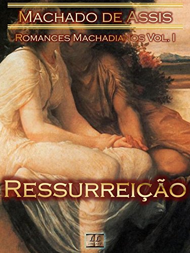 Livro PDF Ressurreição [Ilustrado, Notas, Índice Ativo, Com Biografia, Críticas, Análises, Resumo e Estudos] – Romances Machadianos Vol. I: Romance