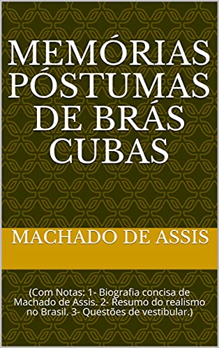 Livro PDF Memórias Póstumas de Brás Cubas: (Com Notas: 1- Biografia concisa de Machado deAssis. 2- Resumo do realismo no Brasil. 3- Questões de vestibular.)