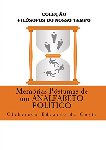 Livro PDF MEMÓRIAS PÓSTUMAS DE UM ANALFABETO POLÍTICO (Coleção Filósofos do Nosso Tempo Livro 11)