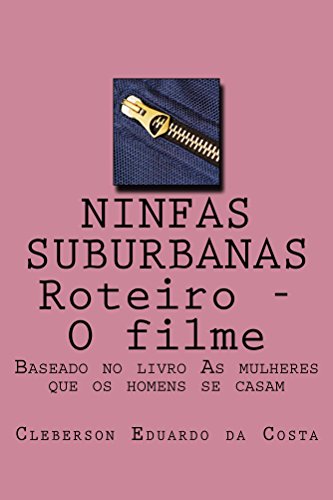 Livro PDF NINFAS SUBURBANAS – ROTEIRO – O FILME: BASEADO NO LIVRO “AS MULHERES QUE OS HOMENS SE CASAM”