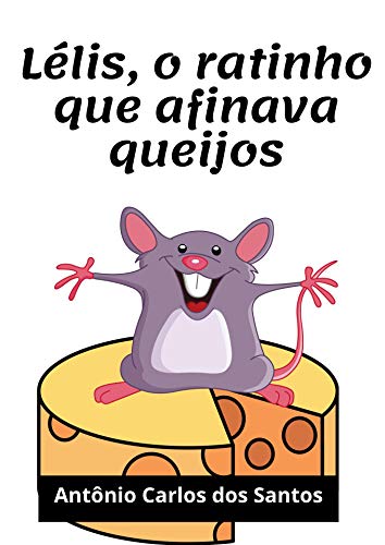 Livro PDF: Lélis, o ratinho que afinava queijos (Coleção Cidadania para Crianças Livro 19)