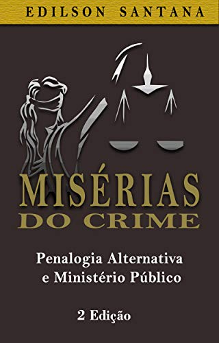 Livro PDF MISÉRIAS DO CRIME: Penalogia Alternativa e Ministério Público