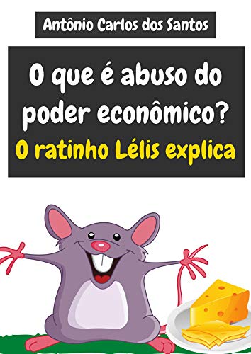 Livro PDF O que é abuso do poder econômico? O ratinho Lélis explica (Coleção Cidadania para Crianças Livro 25)