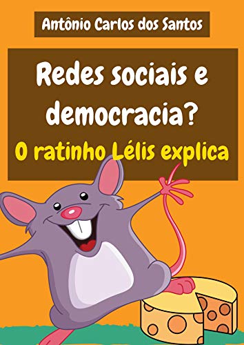Livro PDF Redes sociais e democracia? O ratinho Lélis explica (Coleção Cidadania para Crianças Livro 29)