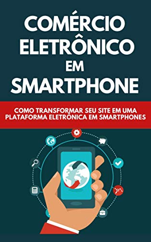 Livro PDF Comércio Eletrônico Em Smartphones: Como Transformar Seu Site Em Uma Plataforma Eletrônica Em Smartphones