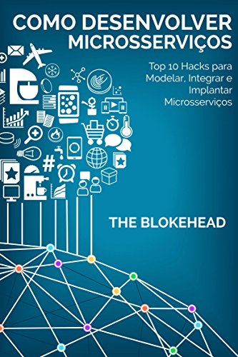 Livro PDF Como desenvolver Microsserviços: Top 10 Hacks para Modelar, Integrar e Implantar Microsserviços