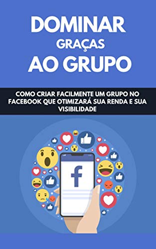 Livro PDF Dominar Graças Ao Grupo: Como Criar Facilmente Um Grupo No Facebook Que Otimizar Sua Renda E Sua Visibilidade